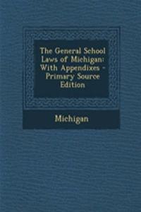 The General School Laws of Michigan: With Appendixes