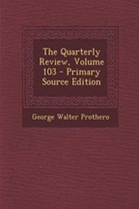 The Quarterly Review, Volume 103