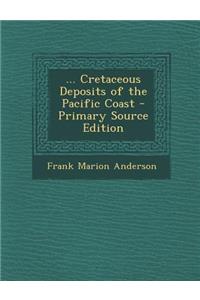 ... Cretaceous Deposits of the Pacific Coast
