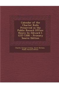 Calendar of the Charter Rolls Preserved in the Public Record Office: Henry III.-Edward I. 1257-1300