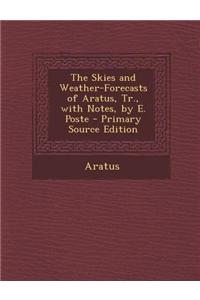 The Skies and Weather-Forecasts of Aratus, Tr., with Notes, by E. Poste