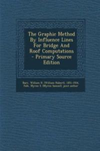 The Graphic Method by Influence Lines for Bridge and Roof Computations - Primary Source Edition