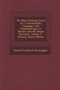 The Most Striking Events of a Twelvemonth's Campaign with Zumalacarregui: In Navarre and the Basque Provinces, Volume 1 - Primary Source Edition