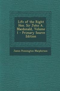 Life of the Right Hon. Sir John A. MacDonald, Volume 1