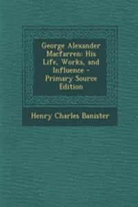 George Alexander Macfarren: His Life, Works, and Influence