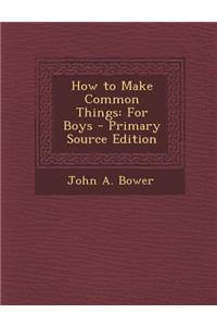 How to Make Common Things