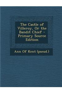 The Castle of Villeroy, or the Bandit Chief