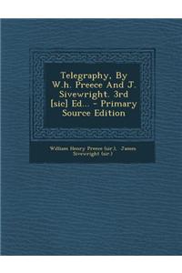 Telegraphy, by W.H. Preece and J. Sivewright. 3rd [Sic] Ed... - Primary Source Edition