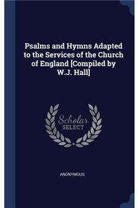 Psalms and Hymns Adapted to the Services of the Church of England [Compiled by W.J. Hall]