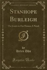 Stanhope Burleigh: The Jesuits in Our Homes; A Novel (Classic Reprint)