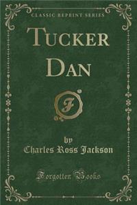 Tucker Dan (Classic Reprint)