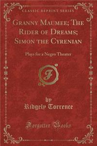 Granny Maumee; The Rider of Dreams; Simon the Cyrenian: Plays for a Negro Theater (Classic Reprint)