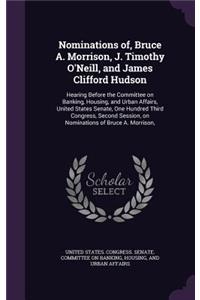 Nominations Of, Bruce A. Morrison, J. Timothy O'Neill, and James Clifford Hudson