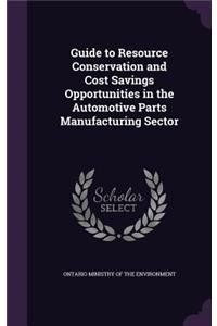 Guide to Resource Conservation and Cost Savings Opportunities in the Automotive Parts Manufacturing Sector