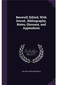 Beowulf; Edited, With Introd., Bibliography, Notes, Glossary, and Appendices