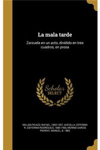 La mala tarde: Zarzuela en un acto, dividido en tres cuadros, en prosa