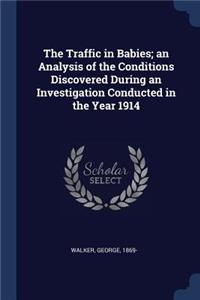 The Traffic in Babies; an Analysis of the Conditions Discovered During an Investigation Conducted in the Year 1914