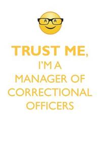 TRUST ME, I'M A MANAGER OF CORRECTIONAL OFFICERS AFFIRMATIONS WORKBOOK Positive Affirmations Workbook. Includes