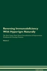 Reversing Immunodeficiency with Hyper-Igm Naturally the Raw Vegan Plant-Based Detoxification & Regeneration Workbook for Healing Patients. Volume 2
