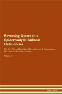 Reversing Dystrophic Epidermolysis Bullosa: Deficiencies The Raw Vegan Plant-Based Detoxification & Regeneration Workbook for Healing Patients. Volume 4