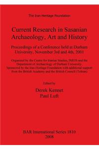 Current Research in Sasanian Archaeology, Art and History