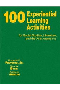 100 Experiential Learning Activities for Social Studies, Literature, and the Arts, Grades 5-12