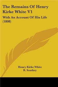 The Remains Of Henry Kirke White V1