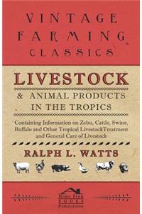 Livestock and Animal Products in the Tropics - Containing Information on Zebu, Cattle, Swine, Buffalo and Other Tropical Livestock