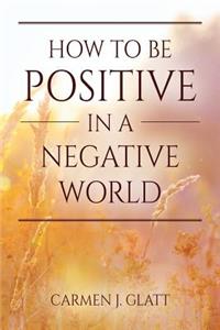 How to be Positive in a Negative World