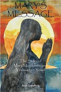 Marys Message: The Story of Mary Magdalene and Yeshua Ben Yosef