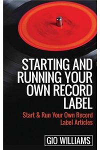Starting and Running Your Own Record Label: Start & Run Your Own Record Label Articles: Start &amp; Run Your Own Record Label Articles