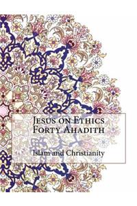 Jesus on Ethics Forty Ahadith