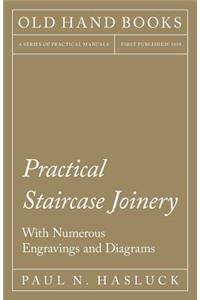 Practical Staircase Joinery - With Numerous Engravings and Diagrams