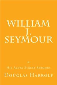William J. Seymour & His Azusa Street Sermons