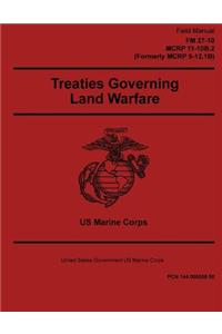 Field Manual FM 27-10 MCRP 11-10B.2 Formerly MCRP 5-12.1B Treaties Governing Land Warfare 2 May 2016