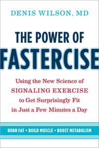 Power of Fastercise: Using the New Science of Signaling Exercise to Get Surprisingly Fit in Just a Few Minutes a Day