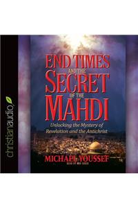 End Times and the Secret of the Mahdi: Unlocking the Mystery of Revelation and the Antichrist