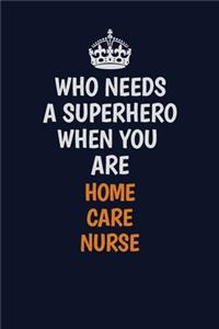 Who Needs A Superhero When You Are home care nurse