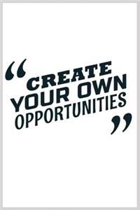 create your own opportunities