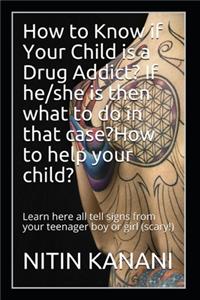 How to Know if Your Child is a Drug Addict? If he/she is then what to do in that case? How to help your child?