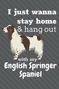 I just wanna stay home & hang out with my English Springer Spaniel