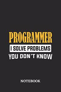 Programmer I Solve Problems You Don't Know Notebook