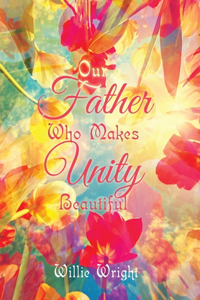 Our Father Who Makes Unity Beautiful