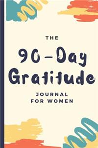 The 90 Day Gratitude Journal For Women: Be Grateful For 5 Things Of Your Day And Start Seeing Your Life Change For Better - Practice Gratitude Daily - 74 Weeks of Mindful Thankfulness - 10