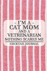 I'm a Cat Mom and a Vetrenarian Nothing Scares Me Cocktail Journal