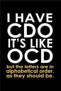 I have CDO it's like OCD but the letters are in alphabetical order, as they should be