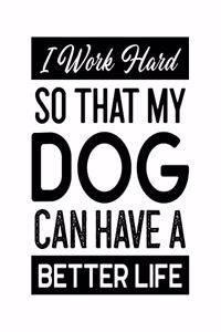 I Work Hard So That My Dog Can Have a Better Life
