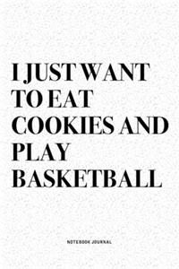 I Just Want To Eat Cookies And Play Basketball