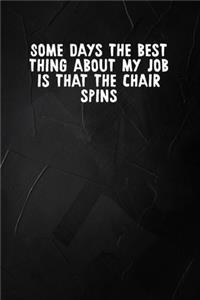 Some Days The Best Thing About My Job Is That The Chair Spins