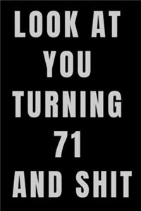 Look At You Turning 71 and Shit NoteBook Birthday Gift For Women/Men/Boss/Coworkers/Colleagues/Students/Friends.